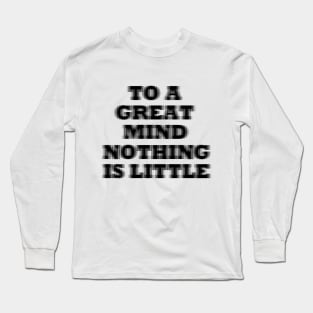 To a great mind nothing is little Long Sleeve T-Shirt